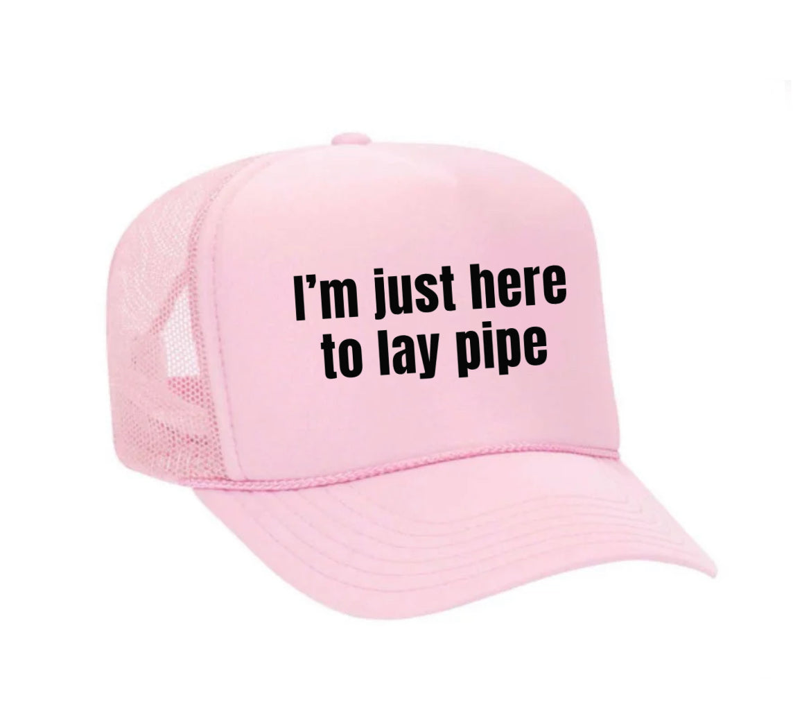 I’m Just Here To Lay Pipe Trucker Hat