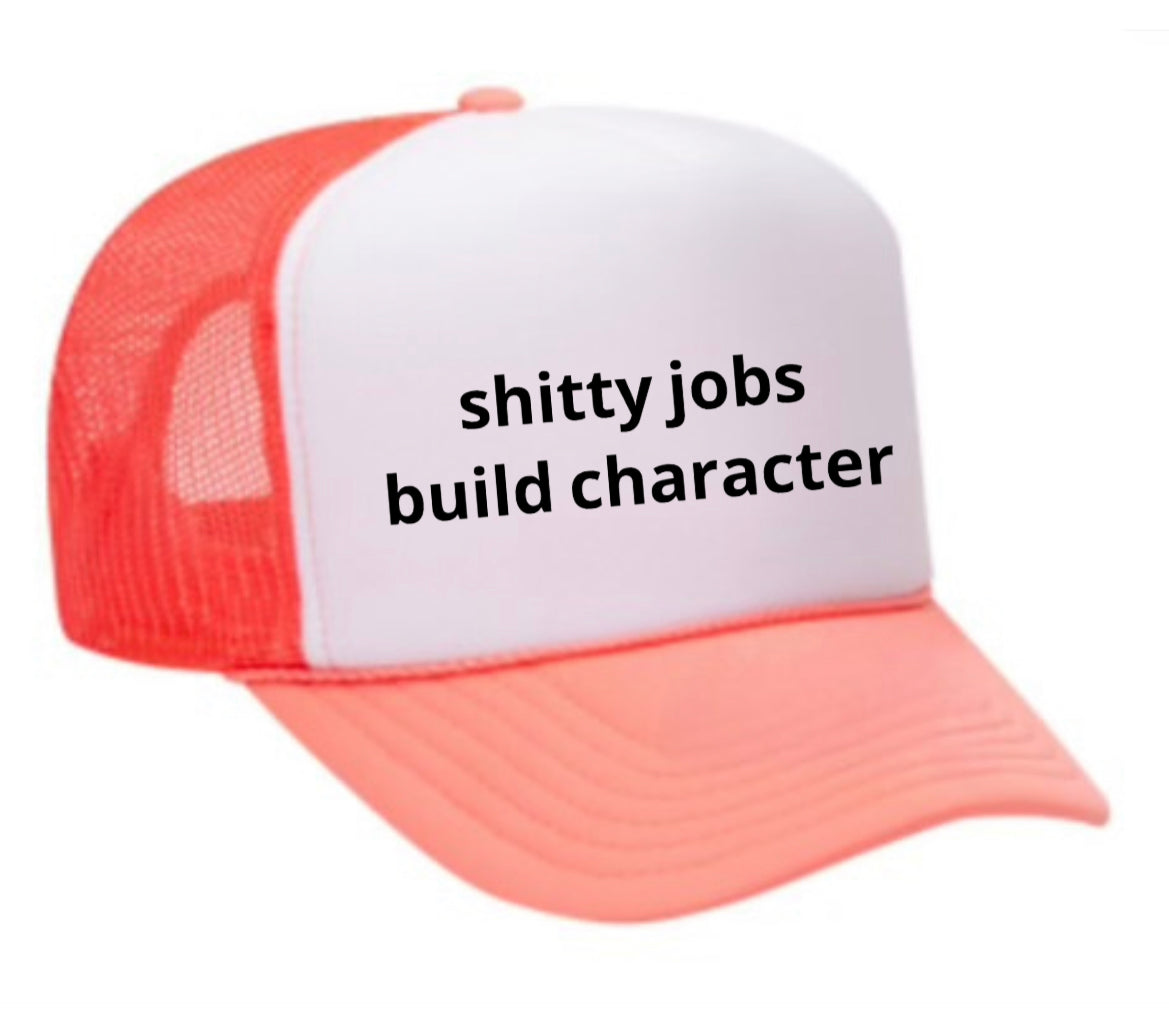 shitty jobs build character Trucker Hat