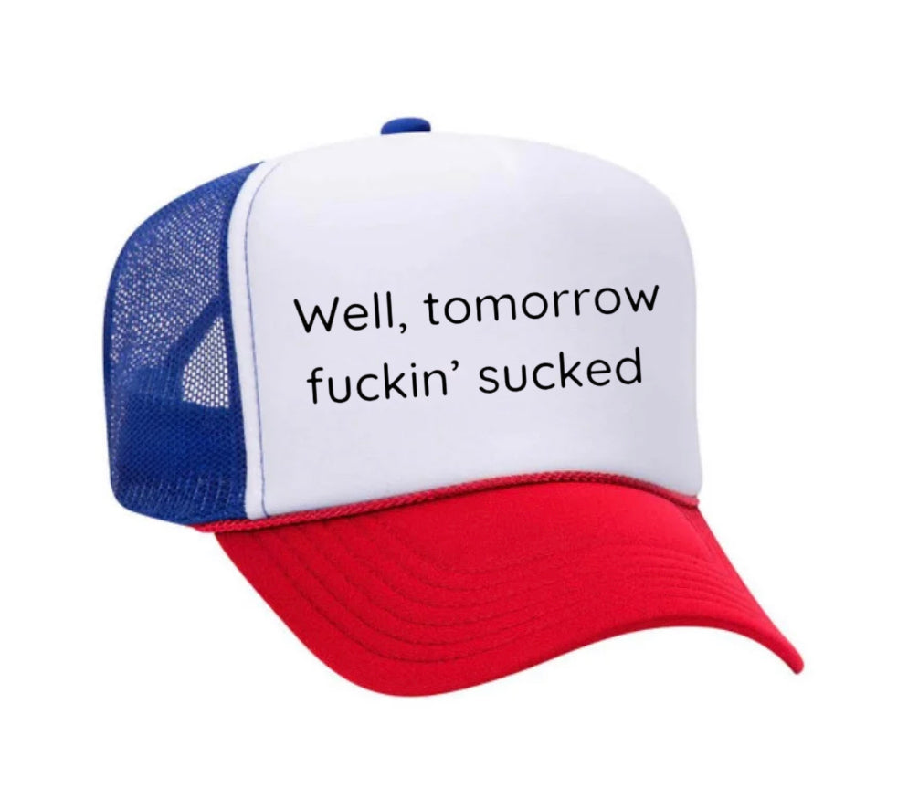 Well Tomorrow Fuckin' Sucked Trucker Hat