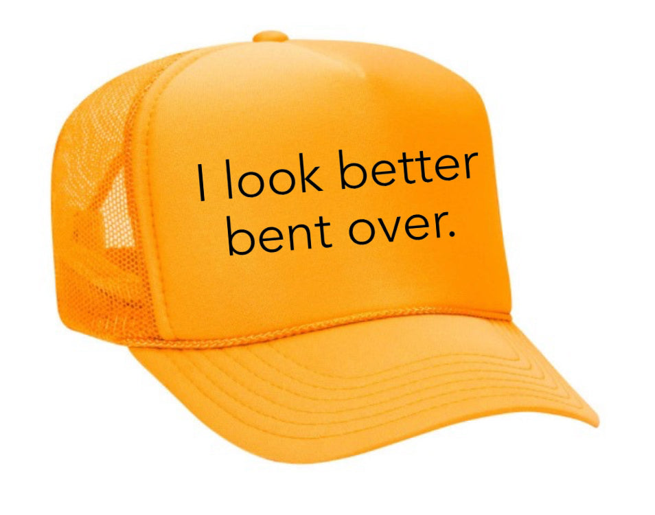 I Look Better Bent Over Trucker Hat