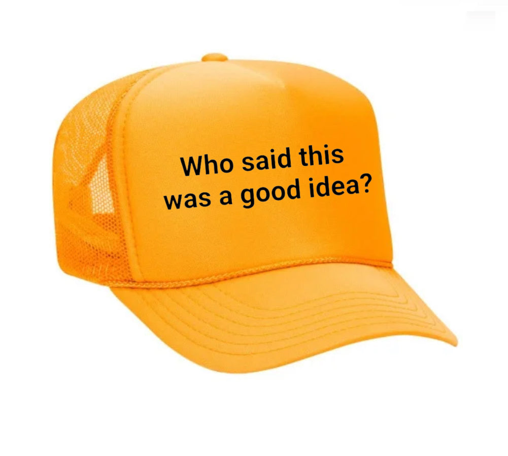 Who said this was a good idea Trucker Hat
