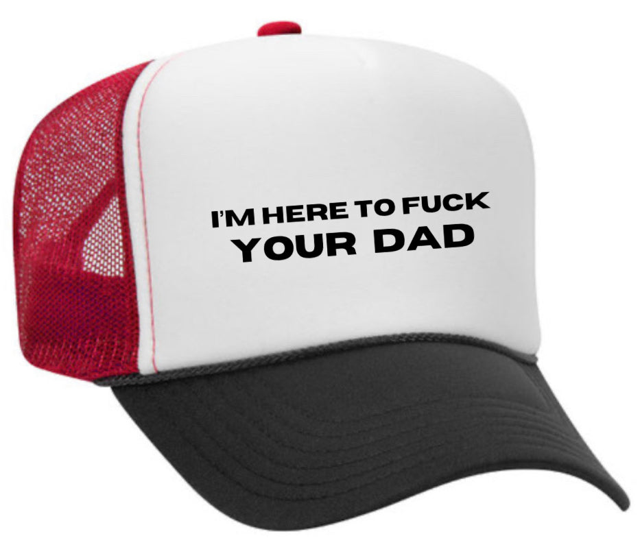 I’m Here To Fuck Your Dad Trucker Hat