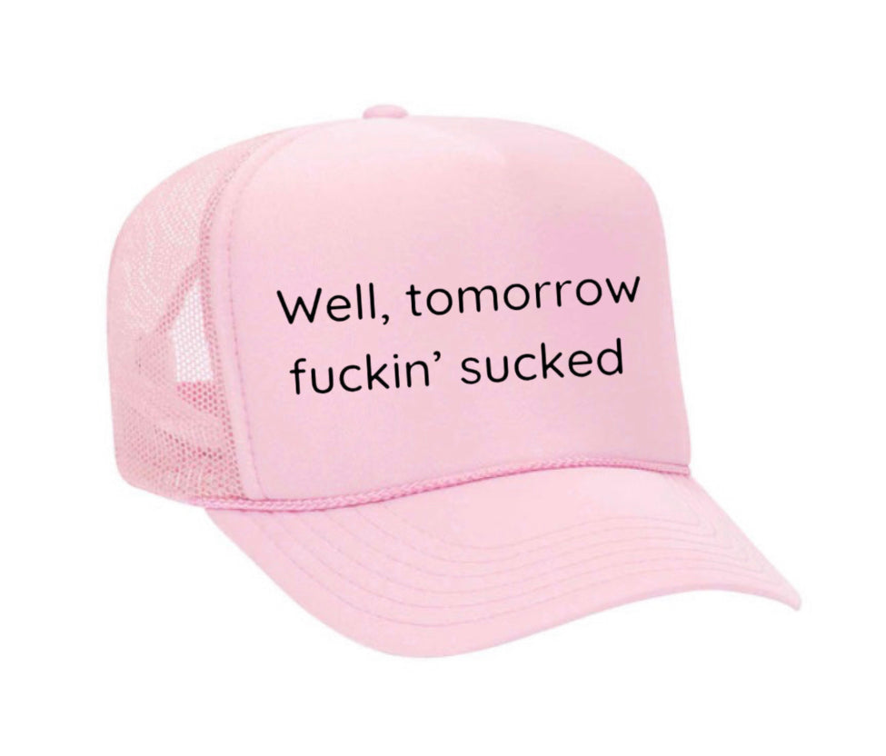 Well Tomorrow Fuckin' Sucked Trucker Hat