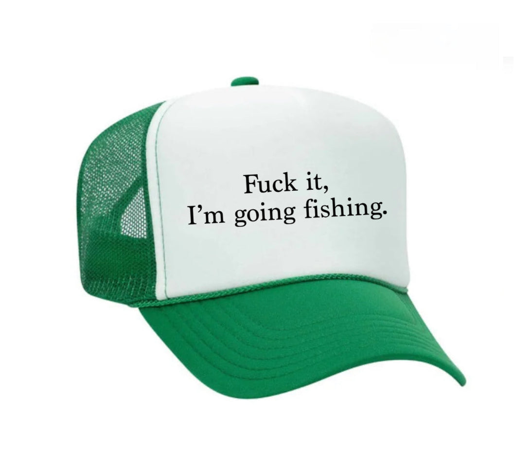 Fuck It, Going Fishing Trucker Hat