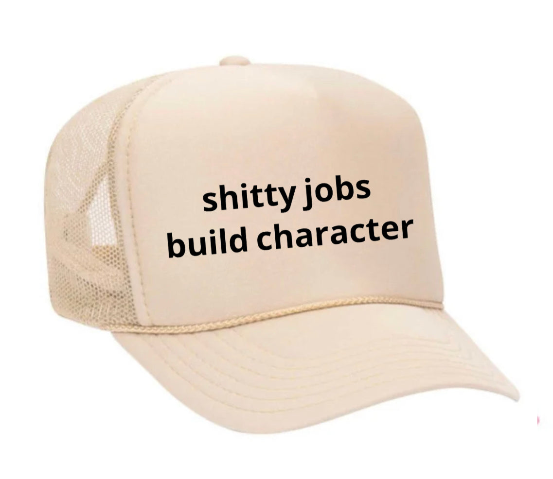 shitty jobs build character Trucker Hat