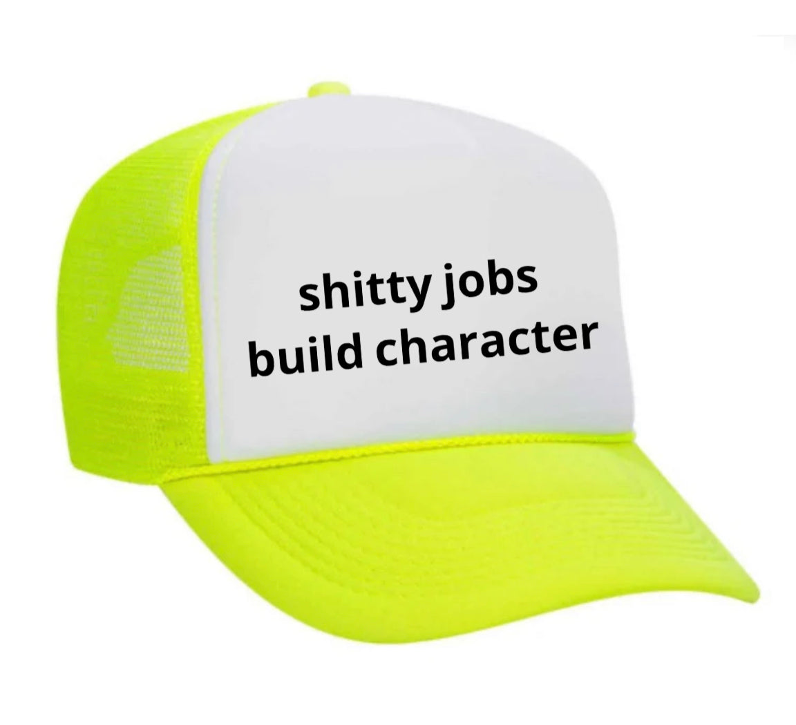 shitty jobs build character Trucker Hat