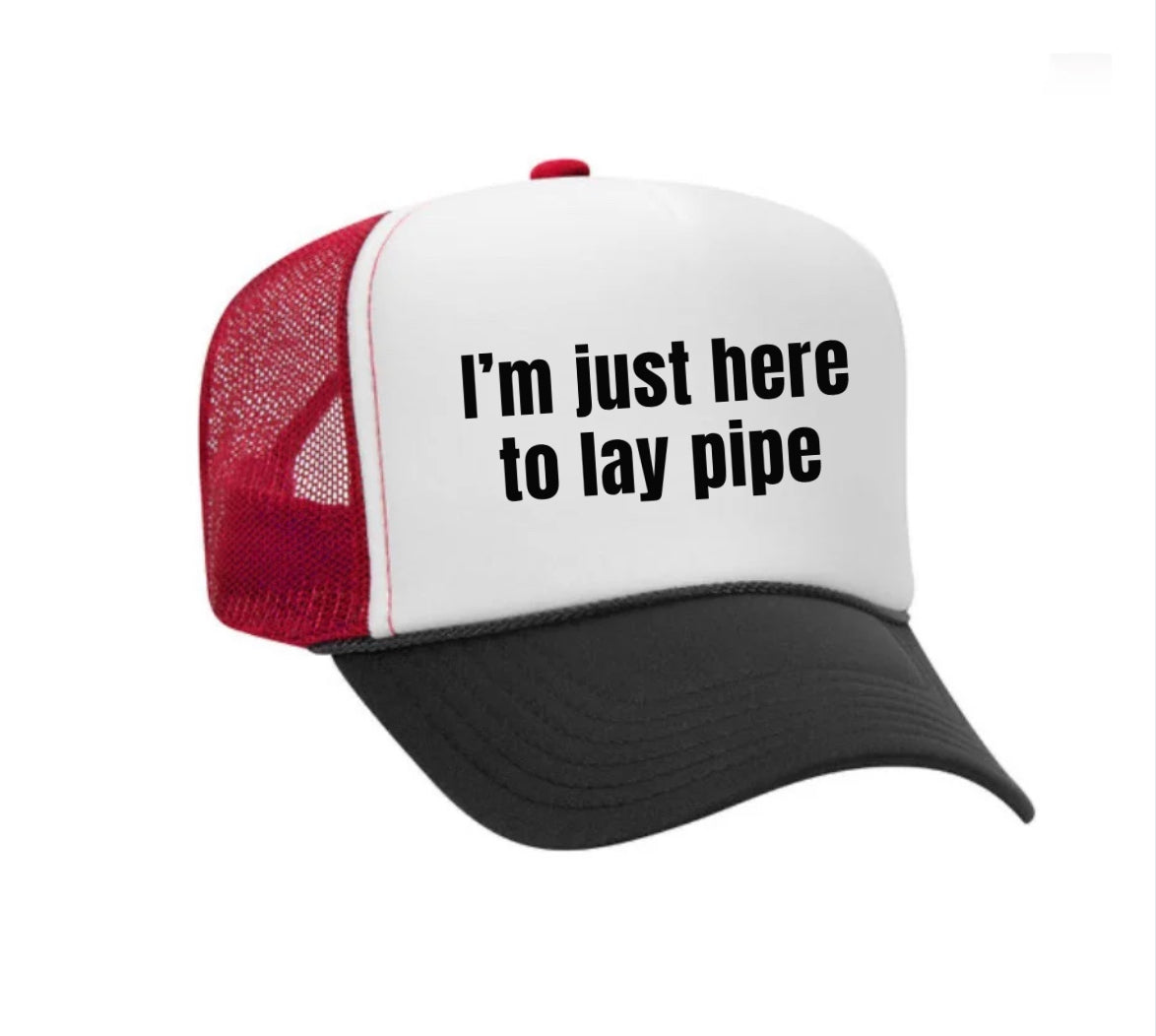 I’m Just Here To Lay Pipe Trucker Hat