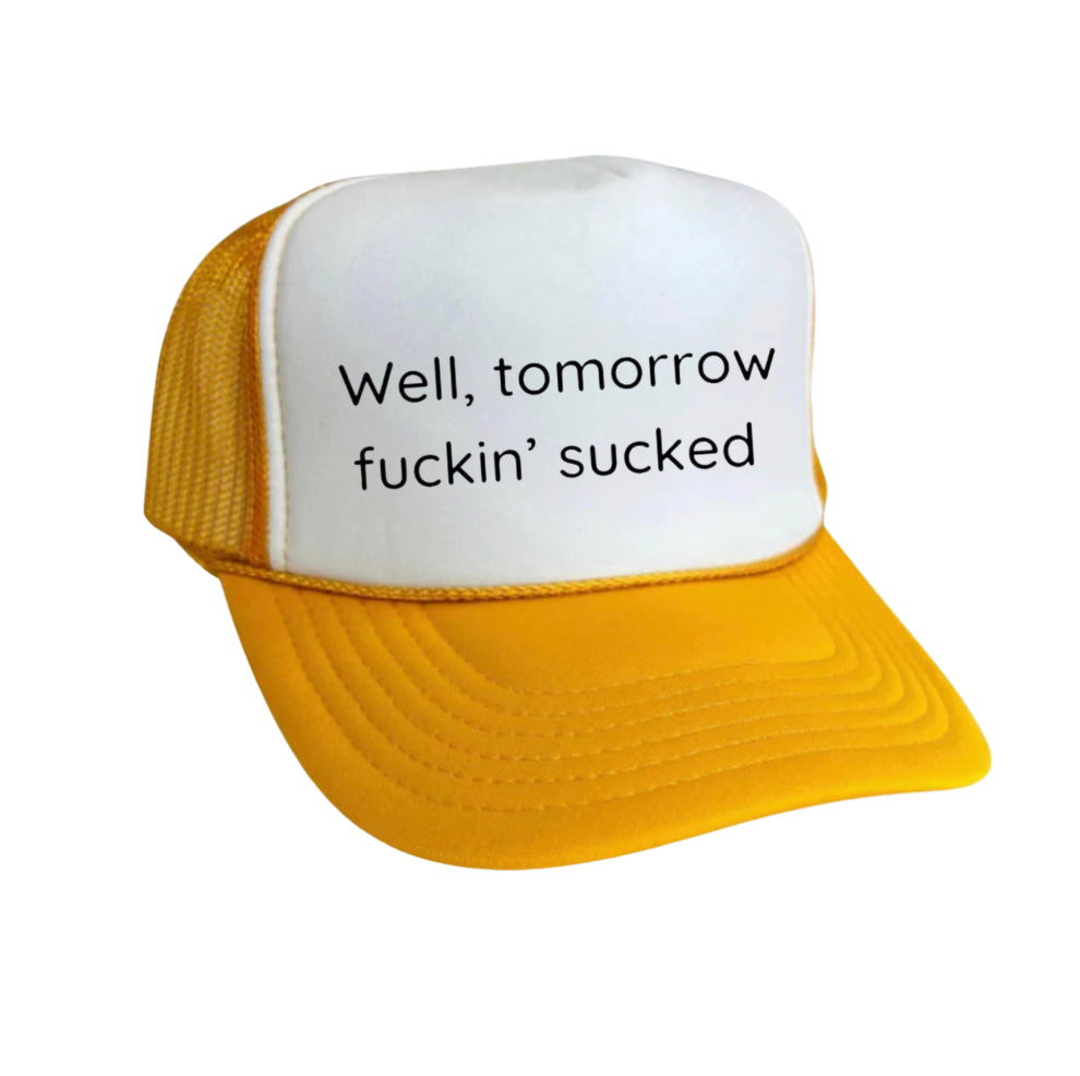Well Tomorrow Fuckin' Sucked Trucker Hat