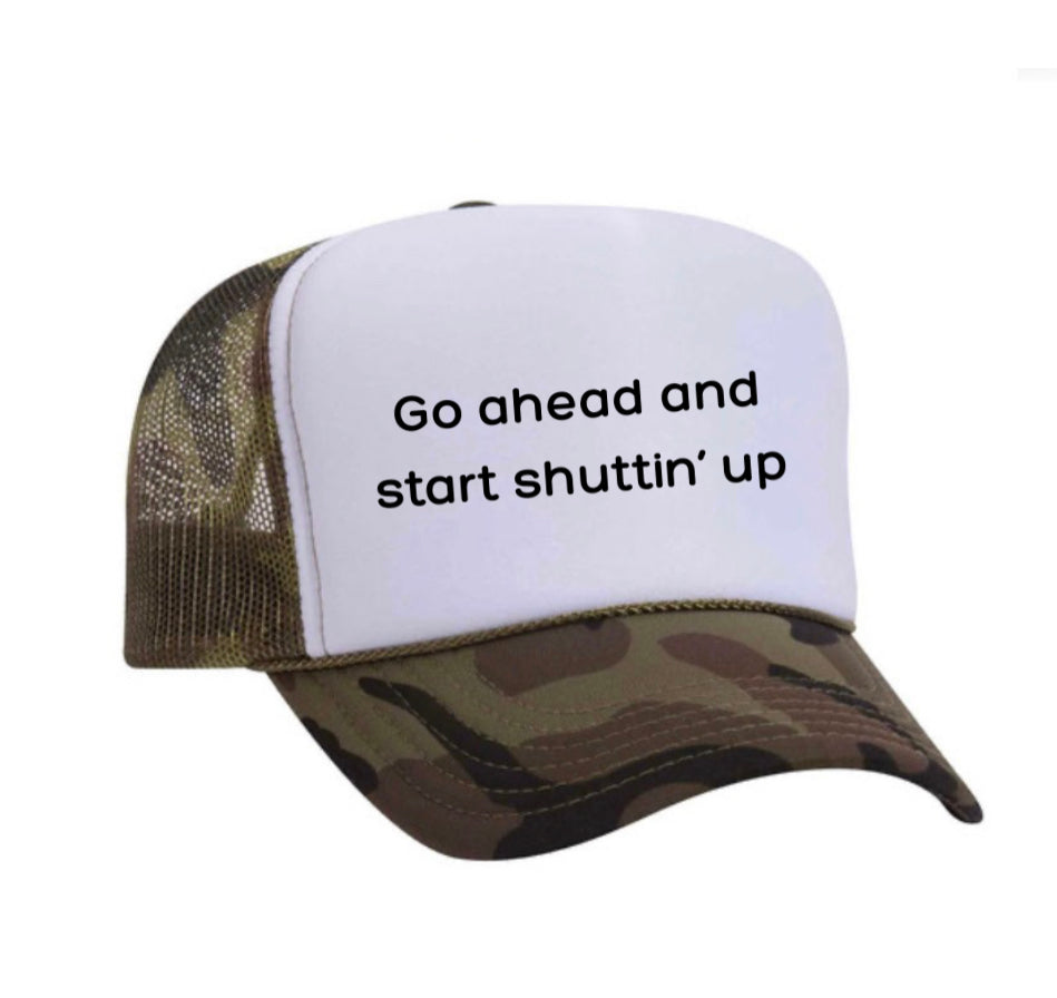 Go Ahead & Start Shuttin Up Trucker Hat