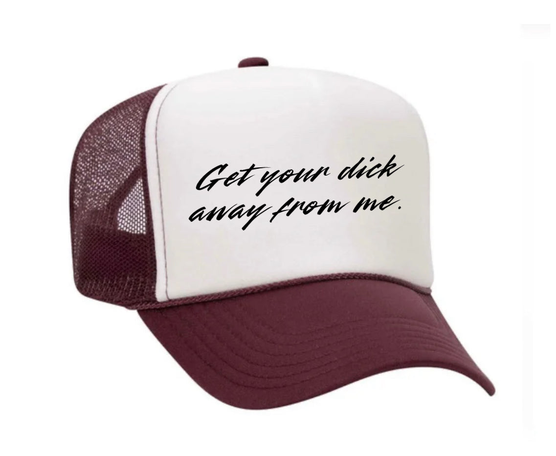 Get Your Dick Away From Me Trucker Hats