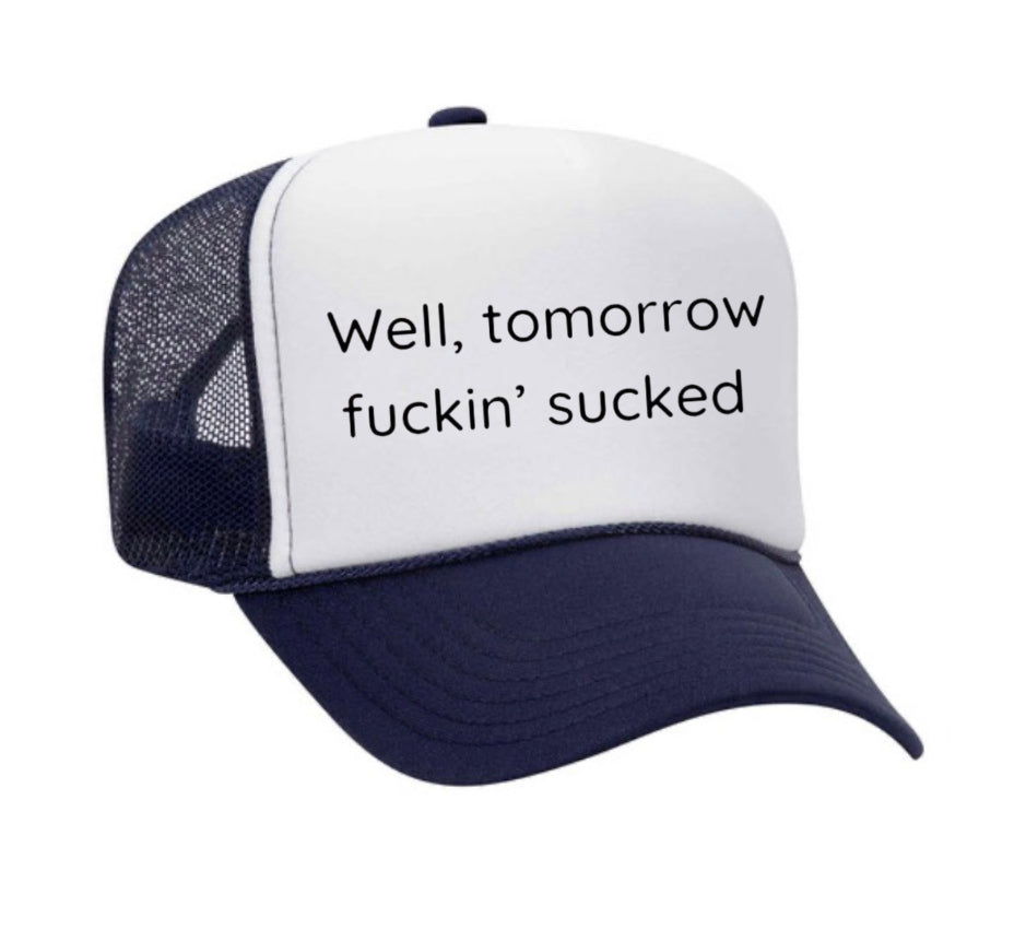 Well Tomorrow Fuckin' Sucked Trucker Hat