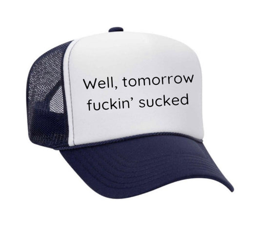 Well Tomorrow Fuckin' Sucked Trucker Hat