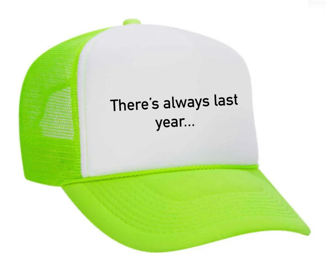 There’s Always Last Year…Trucker Hat