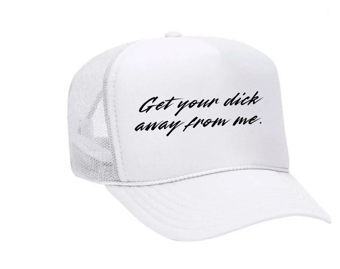 Get Your Dick Away From Me Trucker Hats