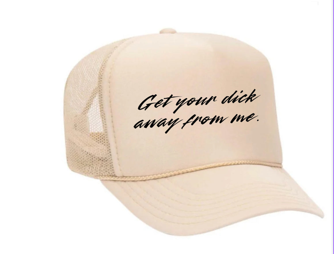 Get Your Dick Away From Me Trucker Hats