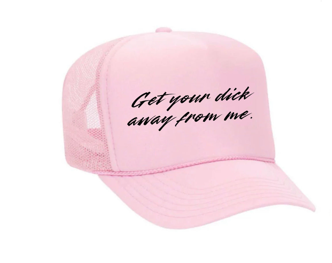 Get Your Dick Away From Me Trucker Hats