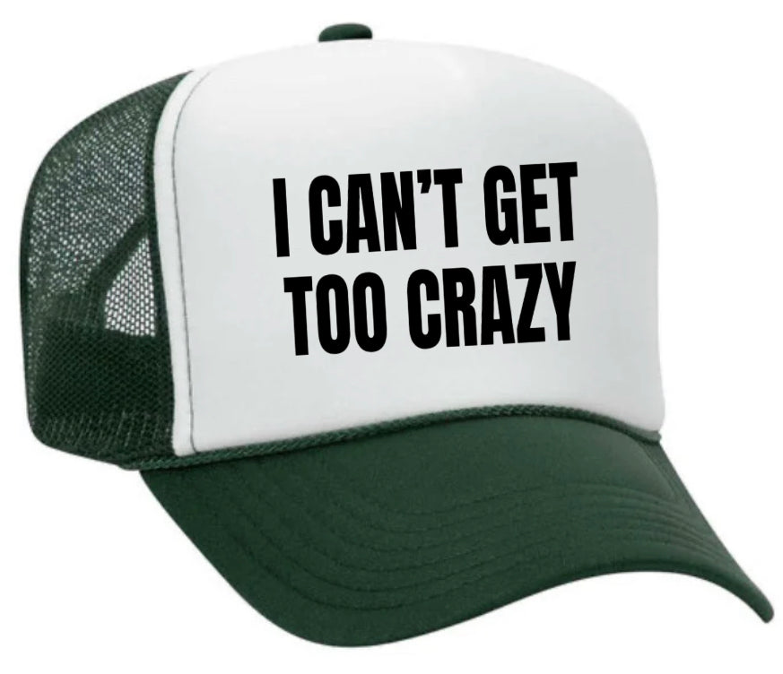 I Can’t Get Too Crazy Trucker Hat