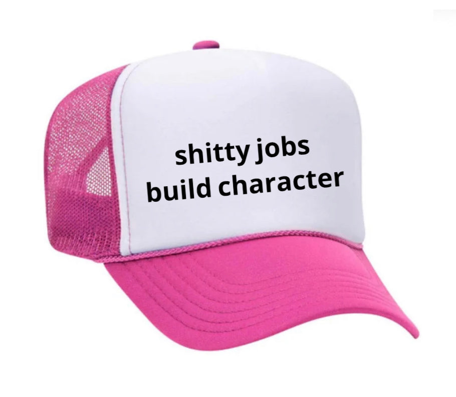 shitty jobs build character Trucker Hat