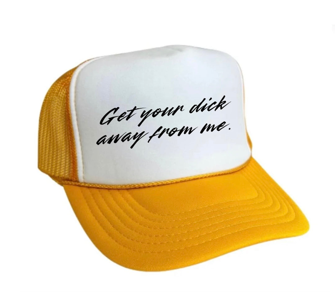 Get Your Dick Away From Me Trucker Hats