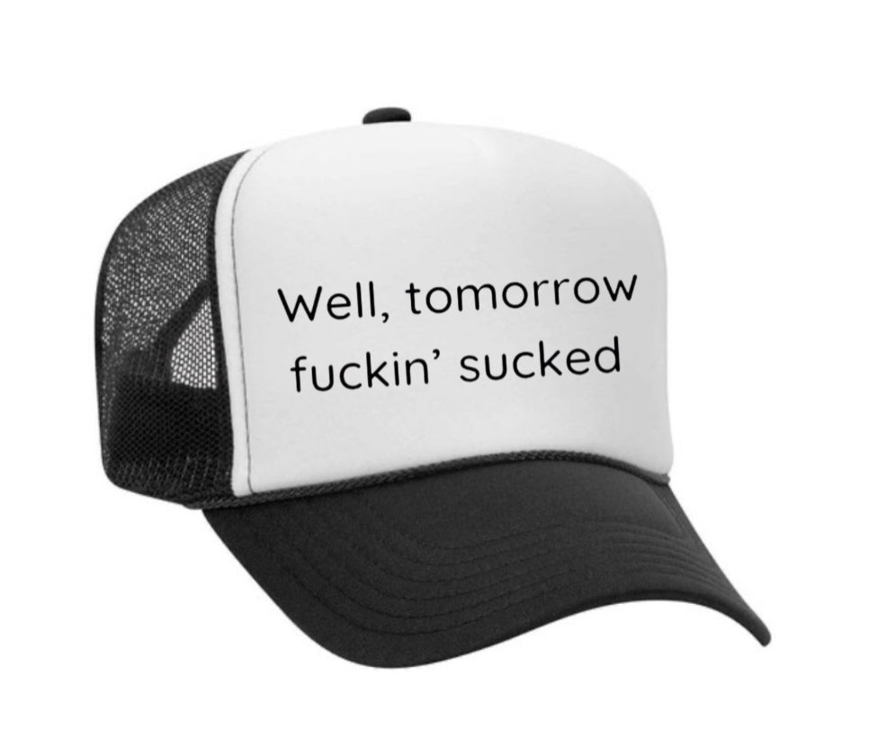 Well Tomorrow Fuckin' Sucked Trucker Hat
