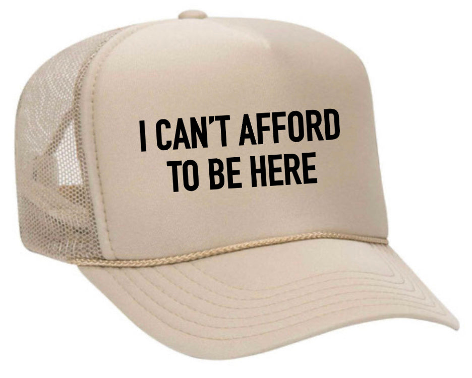 I Can’t Afford To Be Here Trucker Hat
