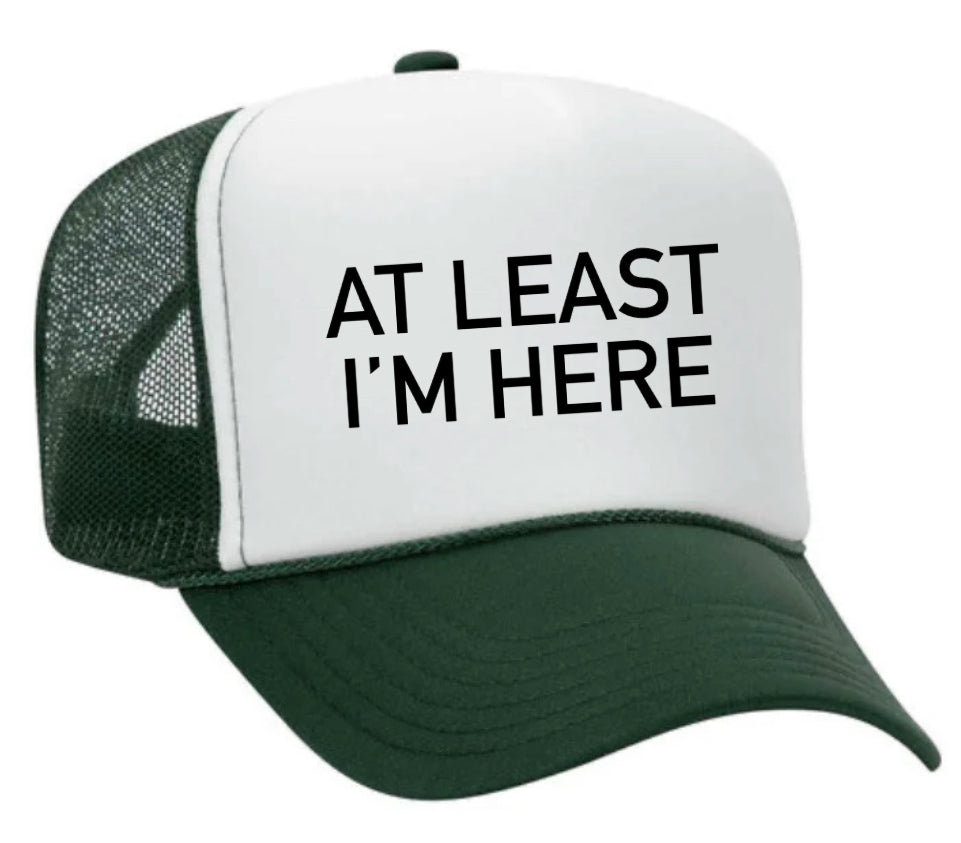 At Least I'm Here Trucker Hat
