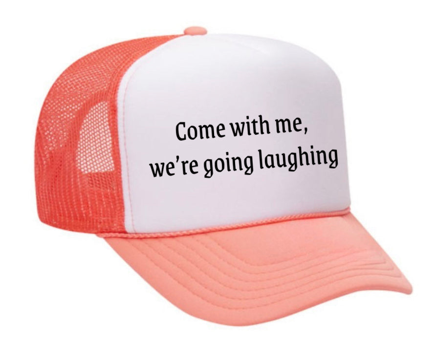 Come with me, we’re going laughing Trucker Hat