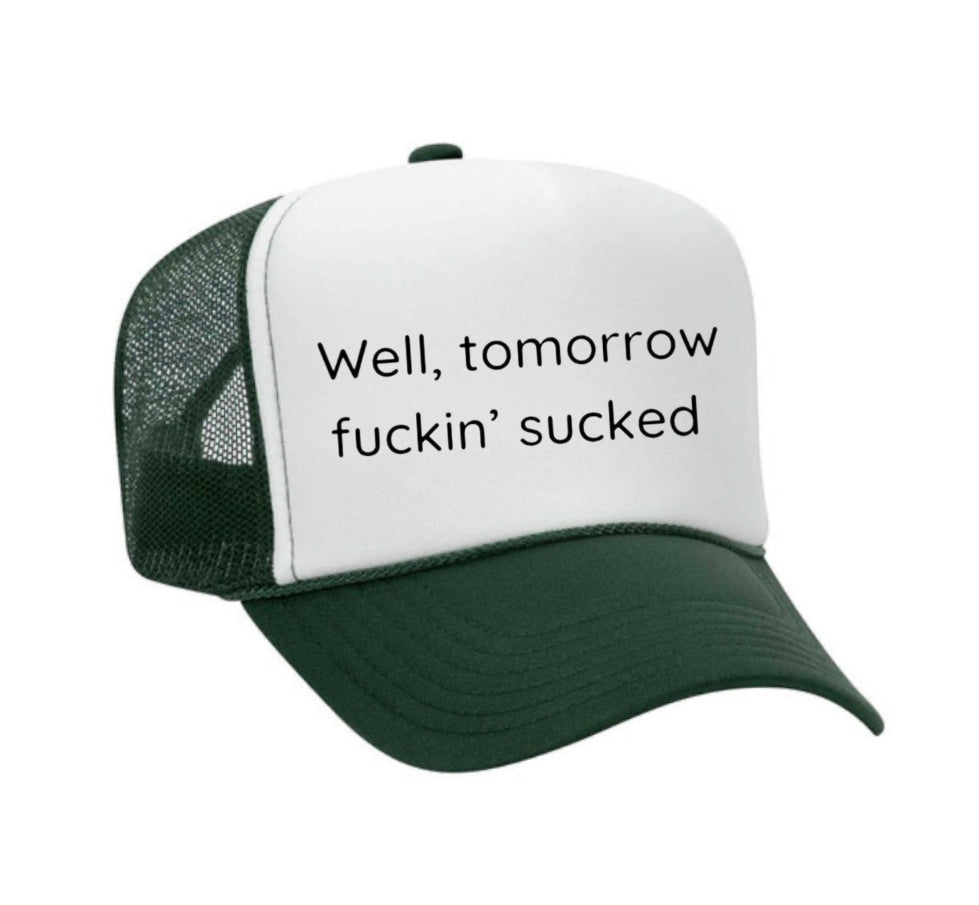 Well Tomorrow Fuckin' Sucked Trucker Hat