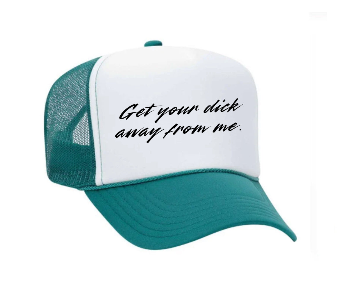 Get Your Dick Away From Me Trucker Hats