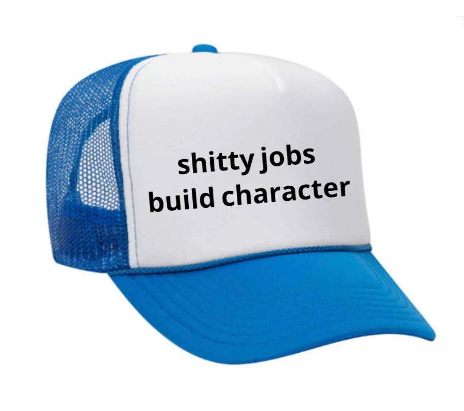 shitty jobs build character Trucker Hat