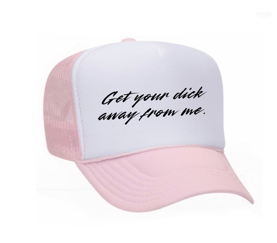 Get Your Dick Away From Me Trucker Hats