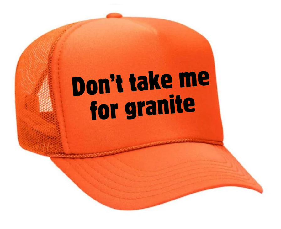 Don’t Take Me For Granite Trucker Hat