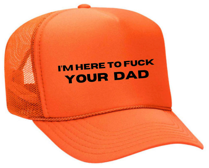 I’m Here To Fuck Your Dad Trucker Hat