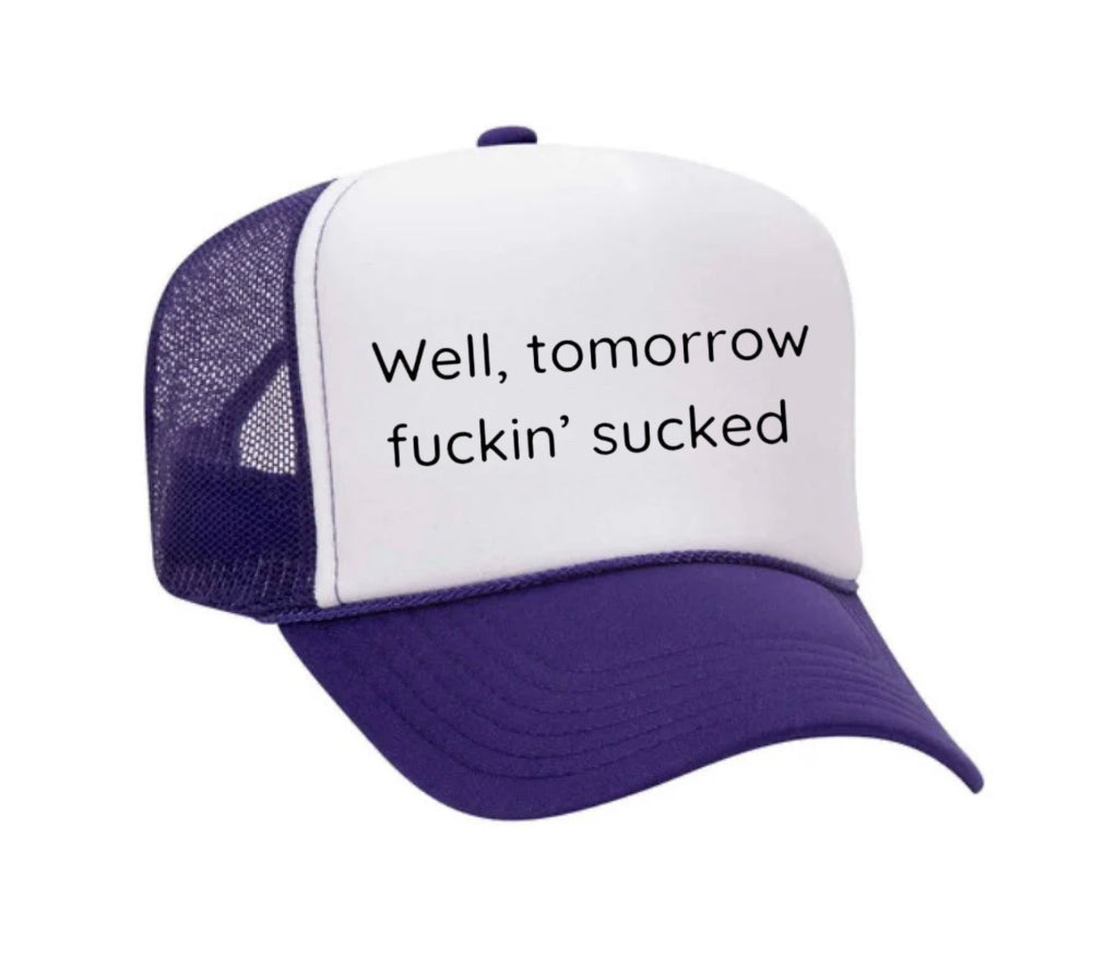 Well Tomorrow Fuckin' Sucked Trucker Hat