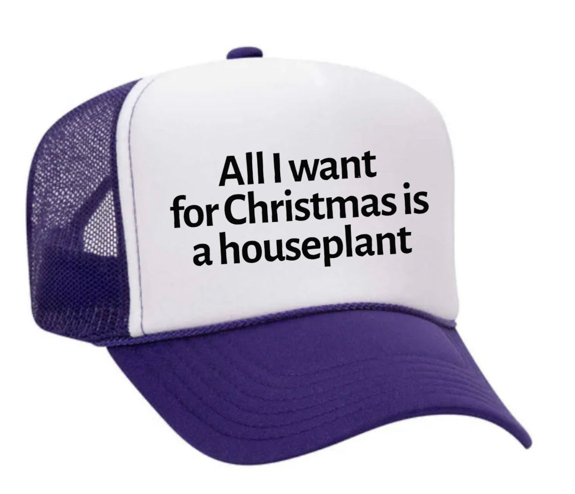All I Want For Christmas Is A Houseplant Trucker Hat