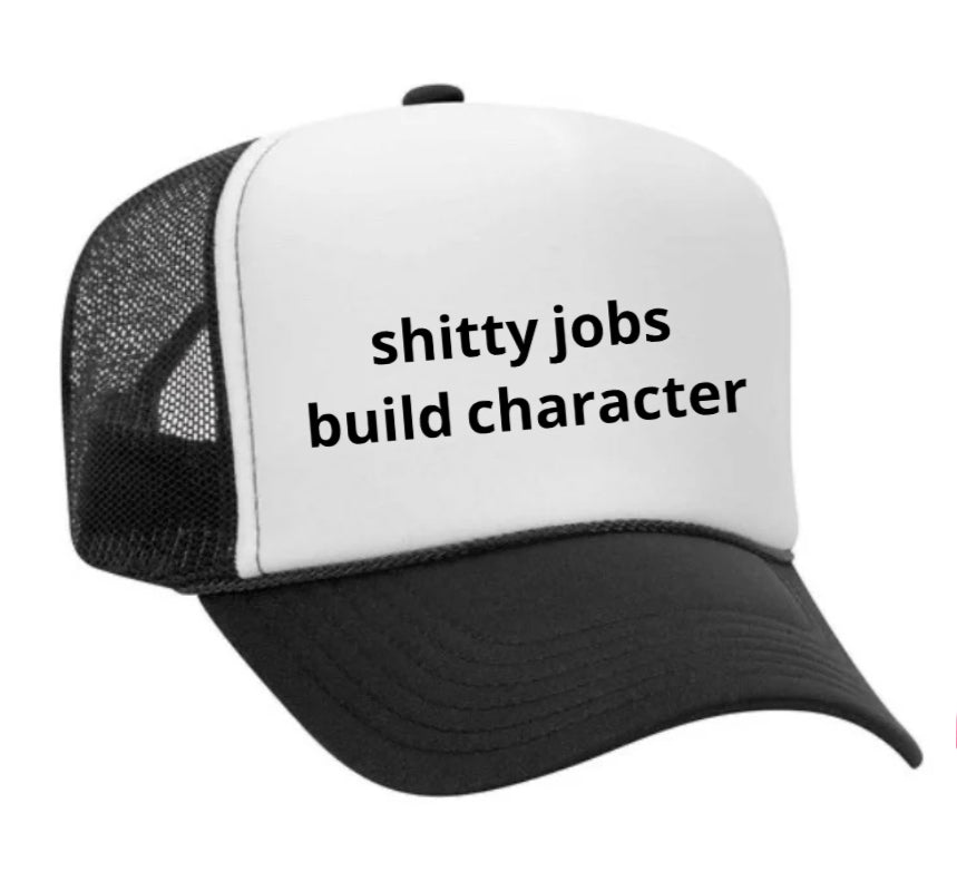 shitty jobs build character Trucker Hat