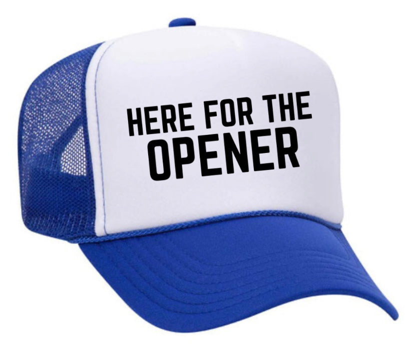 Here For The Opener Trucker Hat