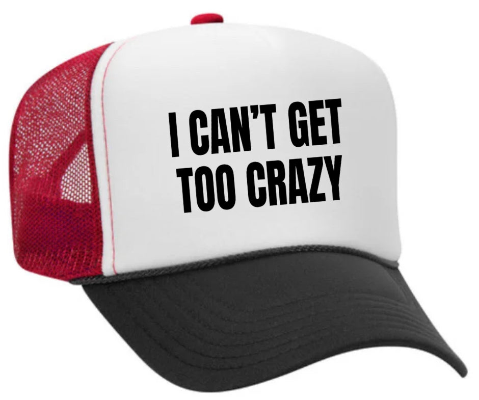 I Can’t Get Too Crazy Trucker Hat