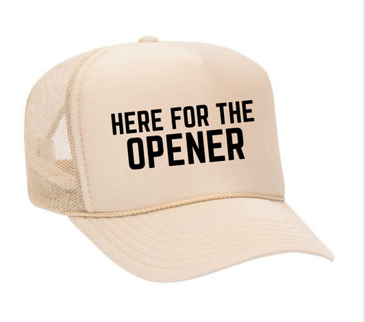 Here For The Opener Trucker Hat