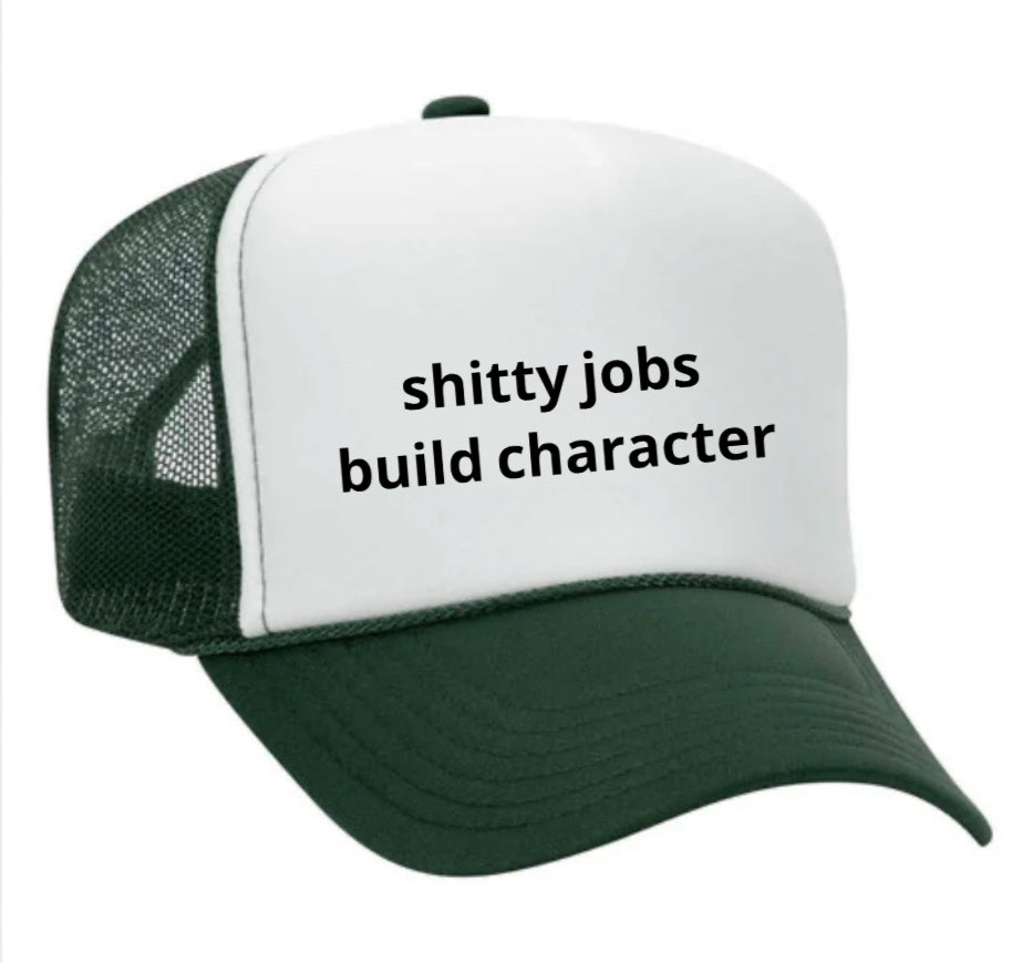 shitty jobs build character Trucker Hat