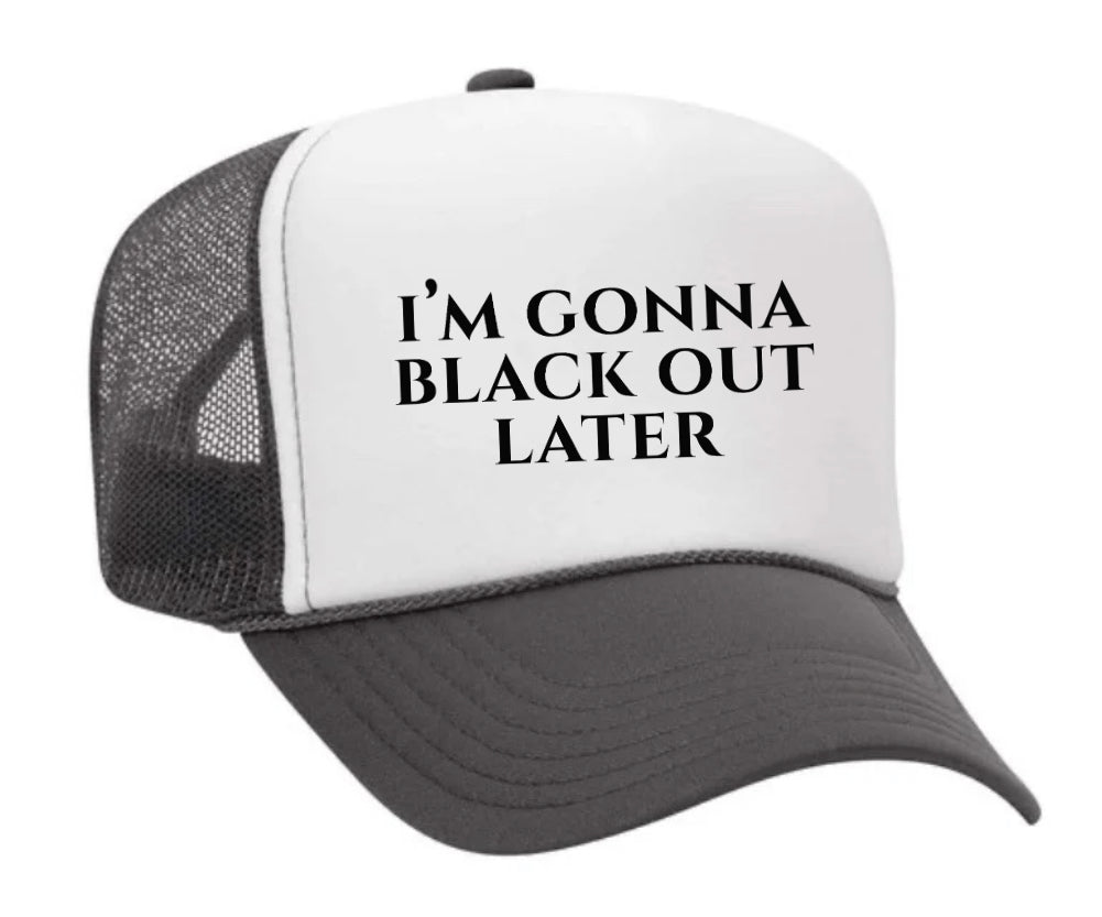 I’m Gonna Black Out Later Trucker Hat