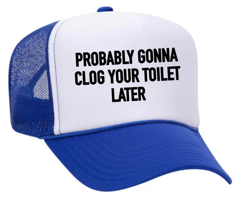 Probably Gonna Clog Your Toilet Trucker Hat