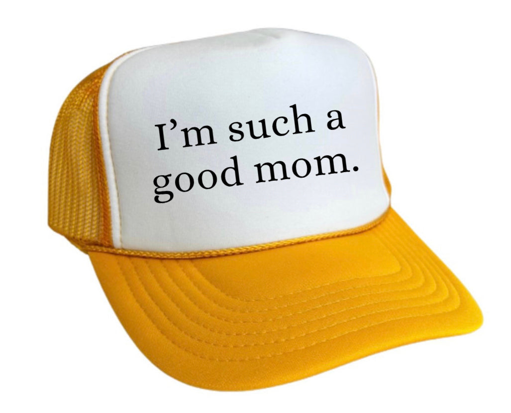 I'm Such A Good Mom Trucker Hat