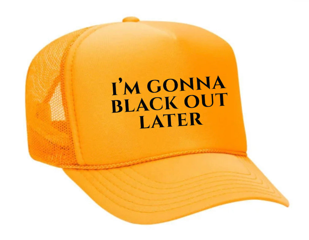 I’m Gonna Black Out Later Trucker Hat