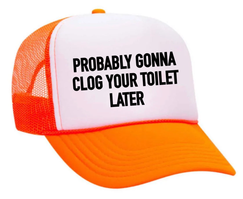 Probably Gonna Clog Your Toilet Trucker Hat
