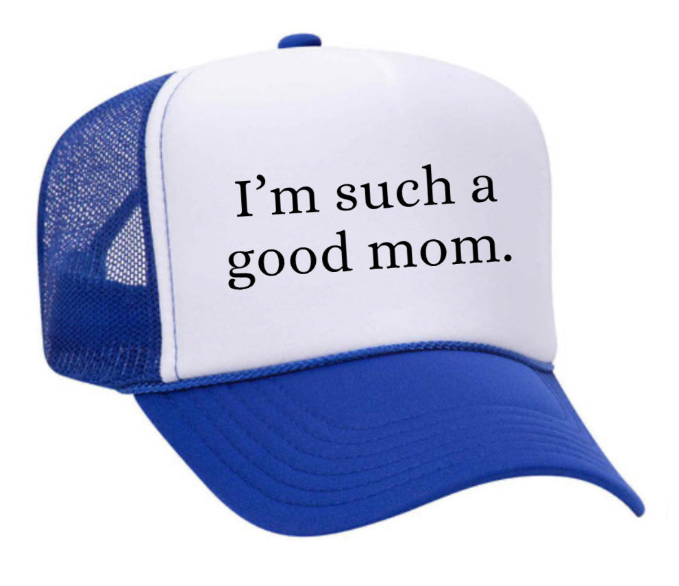 I'm Such A Good Mom Trucker Hat