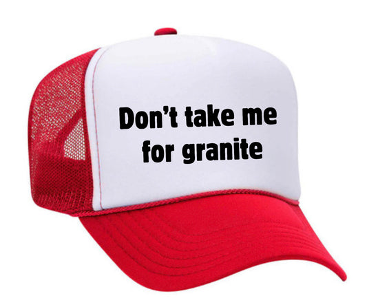 Don’t Take Me For Granite Trucker Hat