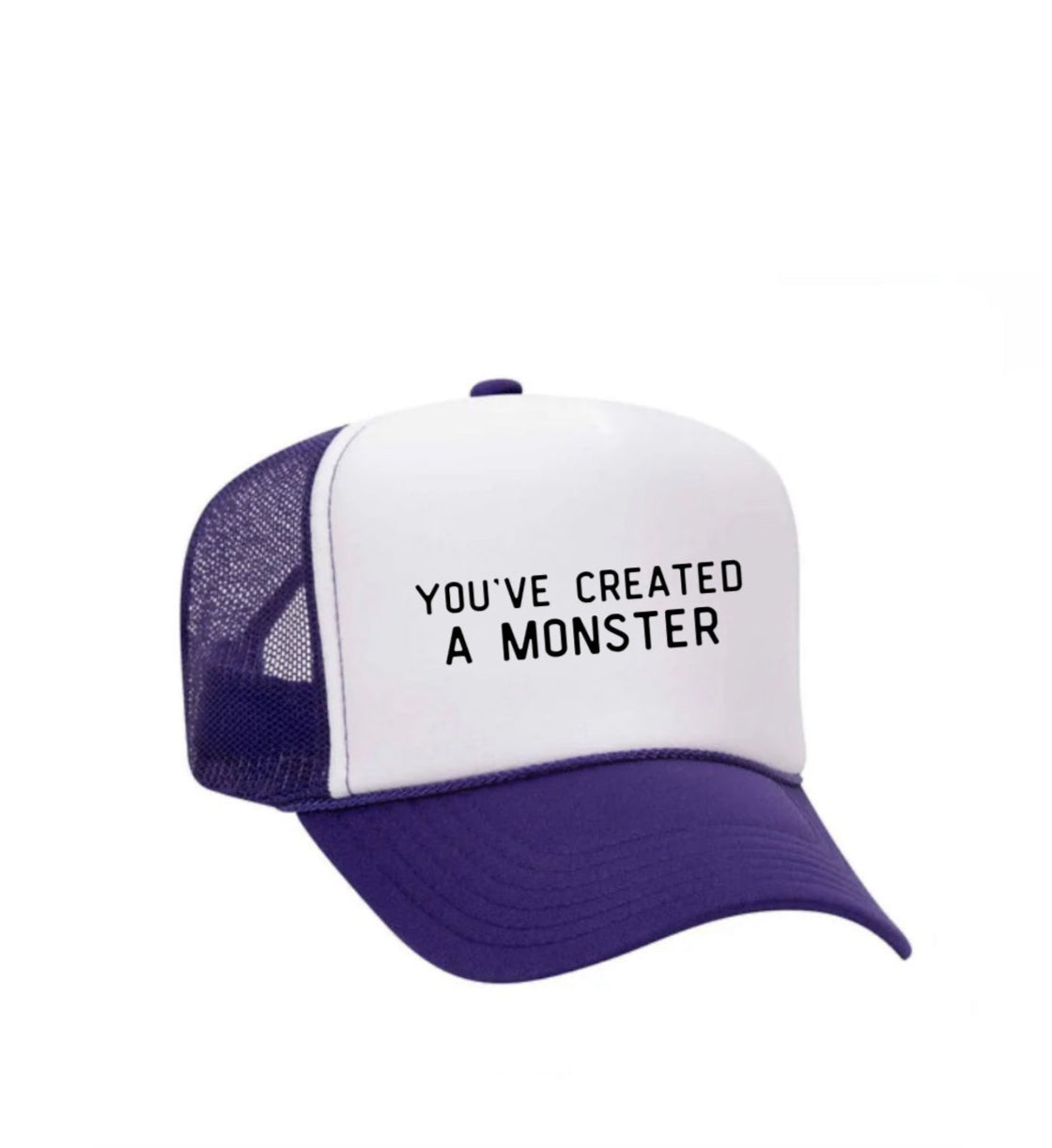 You’ve Created A Monster Trucker Hat