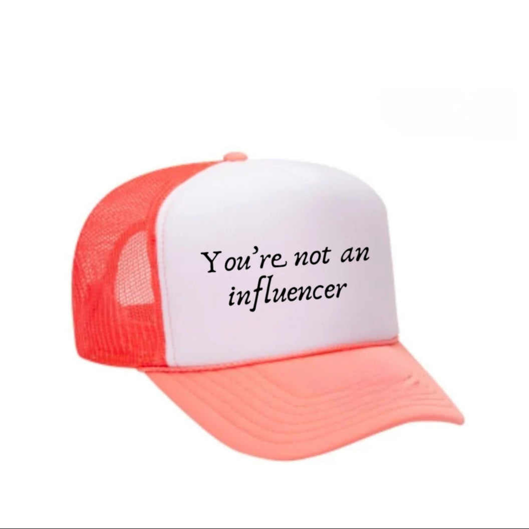 You’re Not An Influencer Trucker Hat