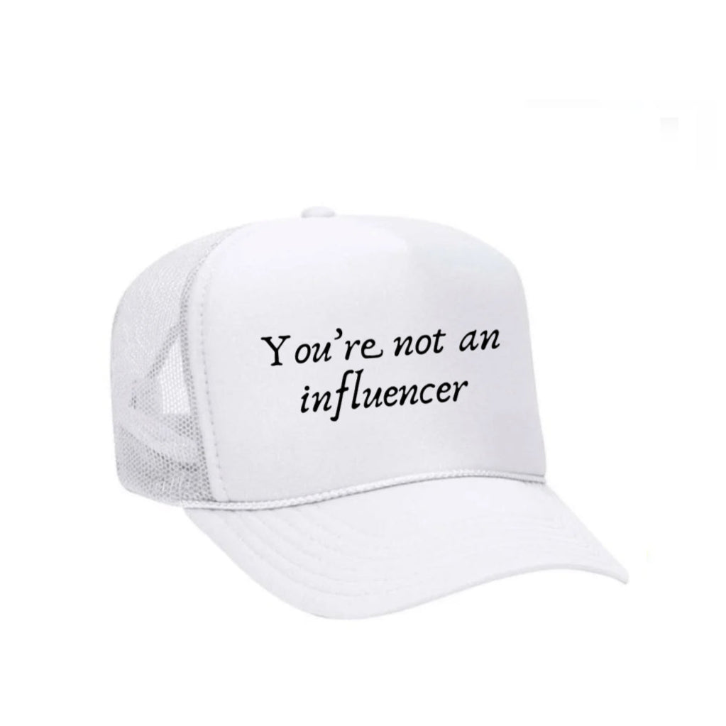 You’re Not An Influencer Trucker Hat
